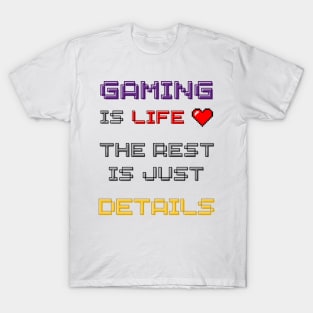 Gaming is Life, the Rest is Just Details T-Shirt